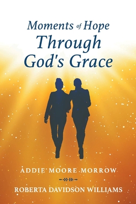 Moments of Hope Through God's Grace By Addie Moore Moore Morrow, Roberta Davidson Williams Cover Image