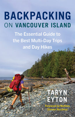 Backpacking on Vancouver Island: The Essential Guide to the Best Multi-Day Trips and Day Hikes By Taryn Eyton, Steven Recalma (Foreword by) Cover Image