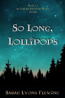 So Long, Lollipops: Book 1.5, An Until the End of the World Novella By Sarah Lyons Fleming Cover Image