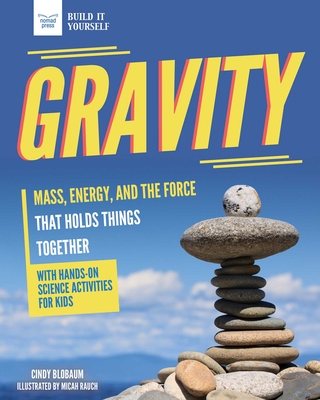 Gravity: Mass, Energy, and the Force That Holds Things Together with Hands-On Science (Build It Yourself)