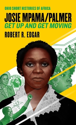 Josie Mpama/Palmer: Get Up and Get Moving (Ohio Short Histories of Africa)