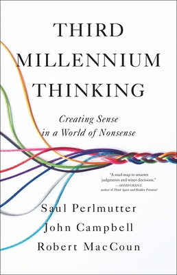 Third Millennium Thinking: Creating Sense in a World of Nonsense By Saul Perlmutter, PhD, John Campbell, PhD, Robert MacCoun, PhD Cover Image