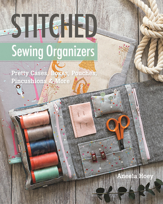 Stitched Sewing Organizers: Pretty Cases, Boxes, Pouches, Pincushions & More Cover Image