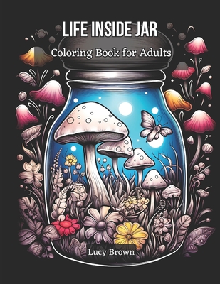 Life Inside Jar Coloring Book for Adults: Discover the Miniature Worlds Waiting to Be Colored. Whimsical Jars, Cool and Magical Scenes for Stress Reli Cover Image