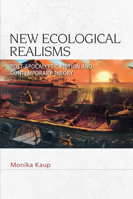 New Ecological Realisms: Post-Apocalyptic Fiction and Contemporary Theory (Speculative Realism) By Monika Kaup Cover Image