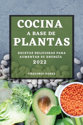 Cocina a Base de Plantas 2022: Recetas Deliciosas Para Aumentar Su Energía  (Paperback) | Malaprop's Bookstore/Cafe