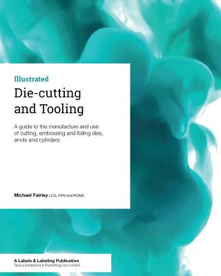 Die-cutting and Tooling: A guide to the manufacture and use of cutting, embossing and foiling dies, anvils and cylinders Cover Image