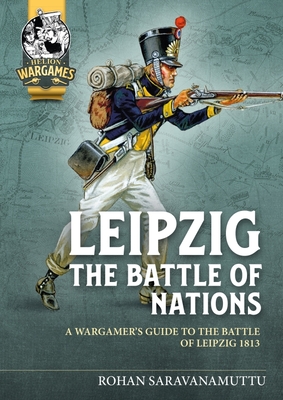 Leipzig - The Battle of Nations: A Wargamer's Guide to the Battle of Leipzig 1813 By Rohan Saravanamuttu Cover Image