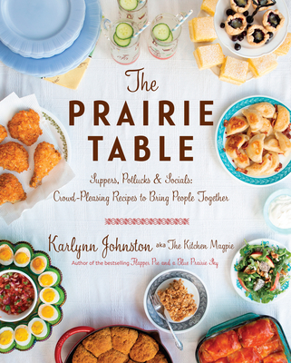 The Prairie Table: Suppers, Potlucks & Socials: Crowd-Pleasing Recipes to Bring People Together: A Cookbook Cover Image