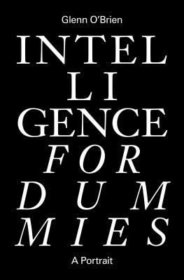 Intelligence for Dummies: Essays and Other Collected Writings By Glenn O'Brien, Jonathan Lethem (Foreword by) Cover Image