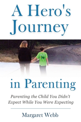 A Hero's Journey in Parenting: Parenting the Child You Didn't Expect While You Were Expecting Cover Image
