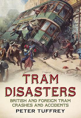 Tram Disasters: British and Foreign Tram Crashes and Accidents By Peter Tuffrey Cover Image