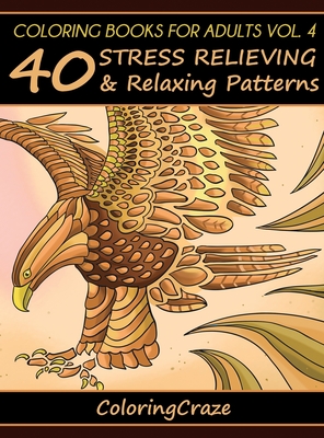 Coloring Books For Adults Volume 4: 40 Stress Relieving And Relaxing Patterns (Anti-Stress Art Therapy #4)
