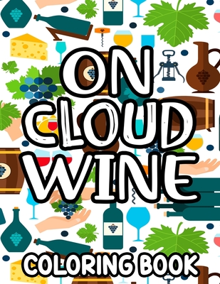 On Cloud Wine Coloring Book: Coloring Pages With Wine Designs And Funny Quotes, Anti-Stress Illustrations To Color For Wine Lovers By Tiksnowytok Press Cover Image