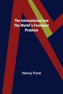 The International Jew The World's Foremost Problem By Henry Ford Cover Image
