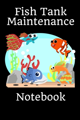 Fish Tank Maintenance Notebook: Kid Fish Tank Maintenance Tracker Notebook For All Your Fishes' Needs. Great For Recording Fish Feeding, Water Testing