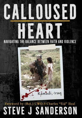 Calloused Heart: Navigating the Balance between Faith and Violence By Steve J. Sanderson, Charles Sid Heal (Foreword by) Cover Image