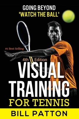 Visual Training for Tennis: The Complete Guide To Tips, Tricks, Skills and Drills for Best Vision Of The Ball By Bill Patton Cover Image