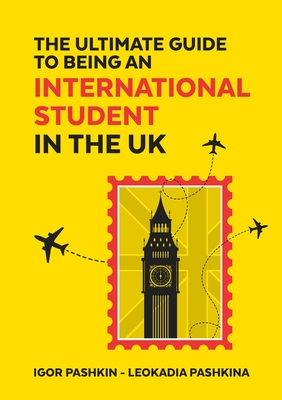 The Ultimate Guide to Being an International Student in the UK By Igor Pashkin, Leokadia Pashkina Cover Image