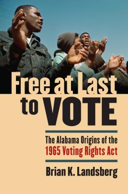 Free at Last to Vote: The Alabama Origins of the 1965 Voting Rights Act Cover Image