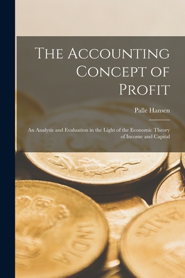 The Accounting Concept of Profit; an Analysis and Evaluation in the Light of the Economic Theory of Income and Capital Cover Image