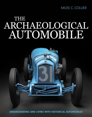 The Archaeological Automobile: Understanding and Living with Historical Automobiles By Miles C. Collier Cover Image