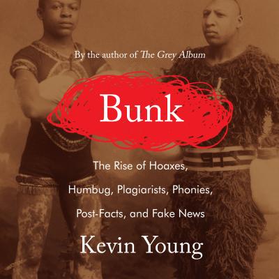 Bunk: The Rise of Hoaxes, Humbug, Plagiarists, Phonies, Post-Facts, and Fake News Cover Image