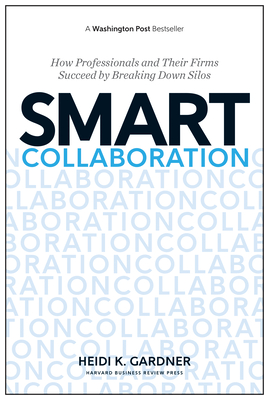 Smart Collaboration: How Professionals and Their Firms Succeed by Breaking Down Silos Cover Image