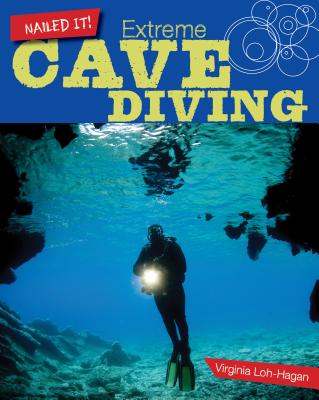 Extreme Cave Diving (Nailed It!) By Virginia Loh-Hagan Cover Image