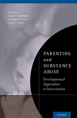 Parenting and Substance Abuse: Developmental Approaches to Intervention By Nancy E. Suchman (Editor), Marjukka Pajulo (Editor), Linda C. Mayes (Editor) Cover Image