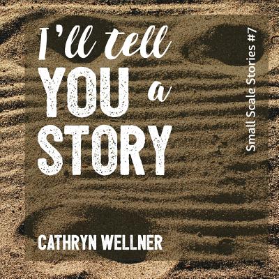 I'll Tell You a Story (Small Scale Stories #7) By Cathryn Wellner, Cathryn Wellner (Photographer) Cover Image