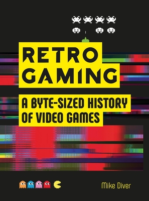 Retro Gaming: A Byte-sized History of Video Games By Mike Diver Cover Image