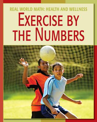 Exercise by the Numbers (21st Century Skills Library: Real World Math) By Cecilia Minden, Walker Tonya Ma (Consultant), Abrams Steven MD (Consultant) Cover Image