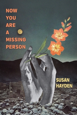 Now You Are a Missing Person: A Memoir in Poems, Stories, & Fragments By Susan Hayden Cover Image