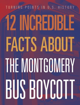 12 Incredible Facts about the Montgomery Bus Boycott (Turning Points in Us History)