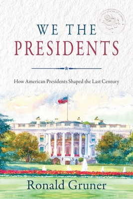We the Presidents: How American Presidents Shaped the Last Century By Ronald Gruner Cover Image
