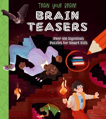 Train Your Brain! Brain Teasers: Over 100 Ingenious Puzzles for Smart Kids (Train Your Brain Puzzles)