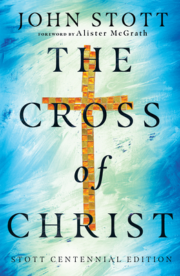 The Cross of Christ By John Stott, Alister McGrath (Foreword by) Cover Image