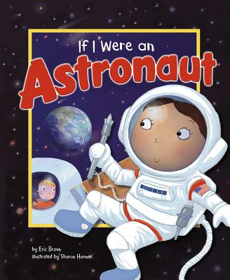 If I Were an Astronaut (Dream Big!) By Eric Braun, Sharon Harmer (Illustrator) Cover Image