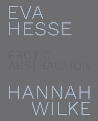 Eva Hesse and Hannah Wilke: Erotic Abstraction Cover Image