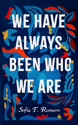 We Have Always Been Who We Are By Sofia T. Romero Cover Image