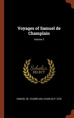 Voyages of Samuel de Champlain; Volume 2 By Samuel De Champlain, Charles P. Otis Cover Image