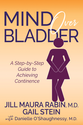 Mind Over Bladder: A Step-By-Step Guide to Achieving Continence Cover Image