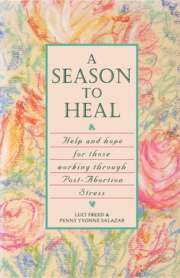 A Season to Heal: Help and Hope for Those Working Through Post-Abortion Stress By Luci Freed, Penny Yvonne Salazar-Phillips Cover Image