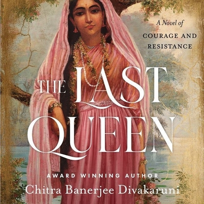 The Last Queen: A Novel of Courage and Resistance By Chitra Banerjee Divakaruni, Sneha Mathan (Read by) Cover Image