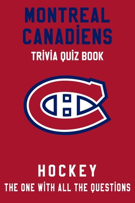 Montreal Canadiens Trivia Quiz Book - Hockey - The One With All The Questions: NHL Hockey Fan - Gift for fan of Montreal Canadiens Cover Image
