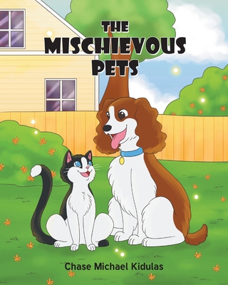 The Mischievous Pets By Chase Michael Kidulas Cover Image