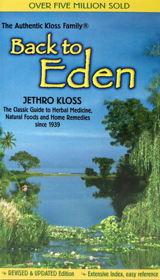 Back to Eden: The Classic Guide to Herbal Medicine, Natural Foods, and Home Remedies Since 1939 By Jethro Kloss Cover Image