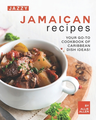Jazzy Jamaican Recipes: Your Go-to Cookbook of Caribbean Dish Ideas!