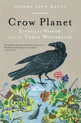 Crow Planet: Essential Wisdom from the Urban Wilderness Cover Image